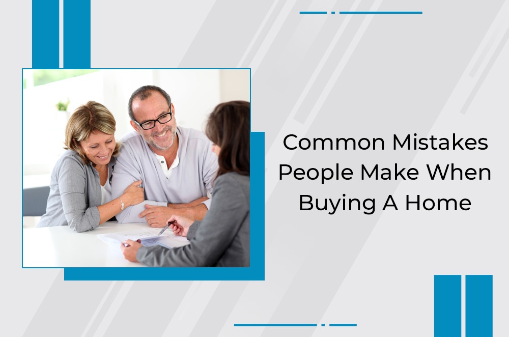 Common Mistakes People Make When Buying A Home